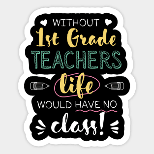 Without 1st Grade Teachers Gift Idea - Funny Quote - No Class Sticker